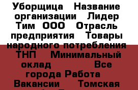 Уборщица › Название организации ­ Лидер Тим, ООО › Отрасль предприятия ­ Товары народного потребления (ТНП) › Минимальный оклад ­ 17 000 - Все города Работа » Вакансии   . Томская обл.,Томск г.